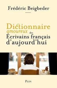 Frédéric Beigbeder - Dictionnaire amoureux des écrivains français d'aujourd'hui.
