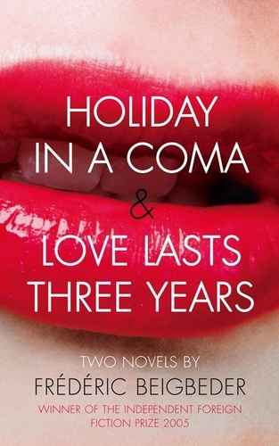 Frédéric Beigbeder et Frank Wynne - Holiday in a Coma &amp; Love Lasts Three Years - two novels by Frédéric Beigbeder.