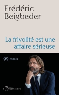 Frédéric Beigbeder - La frivolité est une affaire sérieuse - 99 essais.