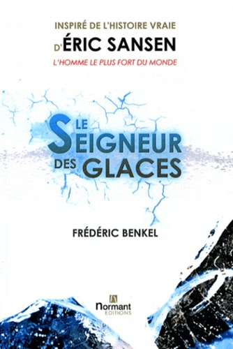 Frédéric Benkel - Le seigneur des glaces - Inspiré de l'histoire vraie d'Eric Sansen.