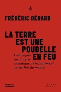 Frédéric Bérard - La terre est une poubelle en feu - Chroniques sur la crise climatique, le populisme et autres fins du monde.