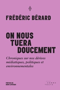 Frédéric Bérard et Denis Lévesque - On nous tuera doucement - Chroniques sur nos dérives médiatiques, politiques et environnementales.