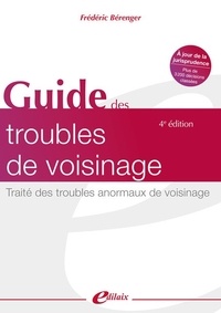 Frédéric Bérenger - Guide des troubles de voisinage - Traité des troubles anormaux de voisinage.