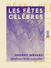 Frédéric Bernard et Charles Goutzwiller - Les Fêtes célèbres - De l'Antiquité, du Moyen Âge et des Temps modernes.