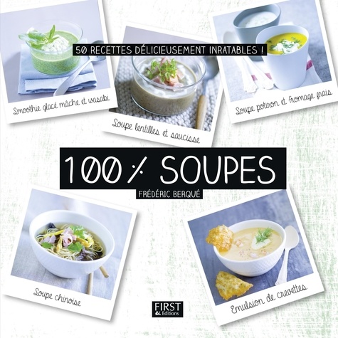 100 % soupes. 50 recettes délicieusement inratables !