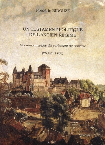 Frédéric Bidouze - Testament Politique De L'Ancien Regime : Les Remontrances Du Parlement De Navarre.