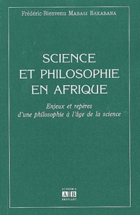 Frédéric-Bienvenu Mabasi Bakabana - Science Et Philosophie En Afrique. Enjeux Et Reperes D'Une Philosophie A L'Age De La Science.