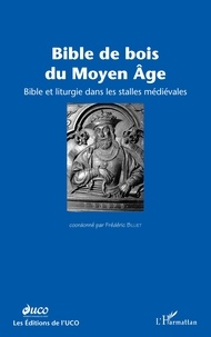 Frédéric Billiet - Bible de bois du Moyen Age : Bible et liturgie dans les stalles médiévales.