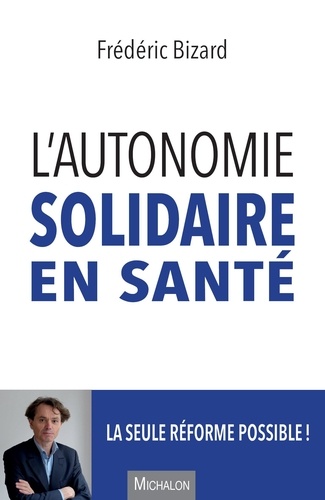 Frédéric Bizard - L'autonomie solidaire en santé - La seule réforme possible !.