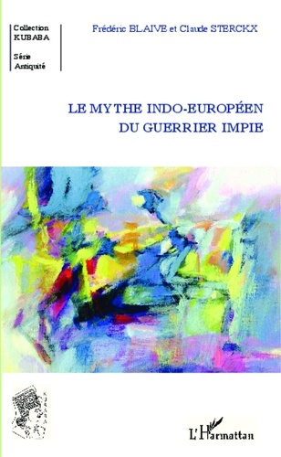 Frédéric Blaive et Claude Sterckx - Le mythe indo-européen du guerrier impie.