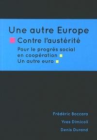 Frédéric Boccara et Yves Dimicoli - Une autre Europe contre l'austérité - Pour le progrès social, une autre coopération et un autre euro.