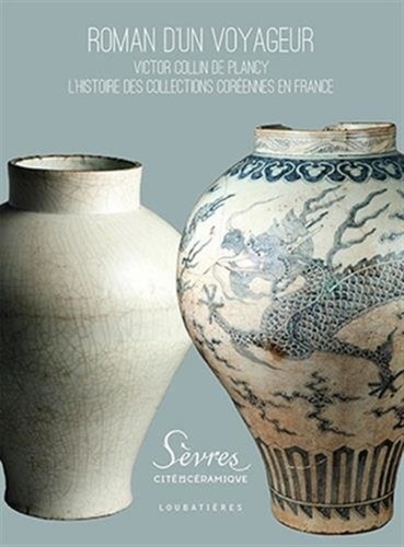 Roman d'un voyageur. Victor Collin de Plancy, l'histoire des collections coréennes en France