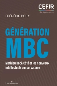 Frédéric Boily - Génération MBC - Mathieu Bock-Côté et les nouveaux intellectuels conservateurs.