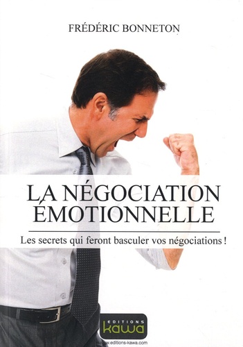 Frédéric Bonneton - La négociation émotionnelle - Les secrets qui feront basculer vos négociations !.
