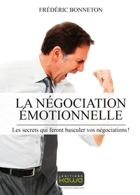 Frédéric Bonneton - La négociation émotionnelle - Les secrets qui feront basculer vos négociations !.