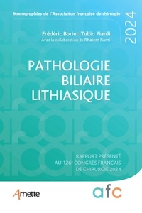 Frédéric Borie et Tullio Piardi - Pathologie biliaire lithiasique - Rapport présenté au 126e Congrès français de chirurgie 2024.