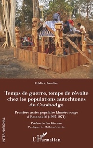 Frédéric Bourdier - Temps de guerre, temps de révolte chez les populations autochtones du Cambodge - Première assise populaire khmère rouge à Ratanakiri (1967-1971).