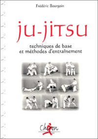 Frédéric Bourgoin - Ju-Jitsu. Techniques De Base Et Methodes D'Entrainement.