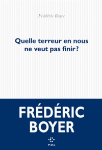 Frédéric Boyer - Quelle terreur en nous ne veut pas finir ?.