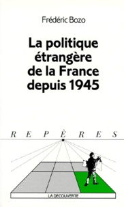 Frédéric Bozo - La politique étrangère de la France depuis 1945.