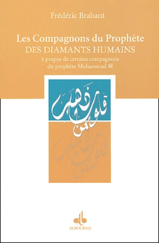 Frédéric Brabant - Les compagnons du Prophète, des diamants humains - A propos de certains compagnons du prophète Mohammad.
