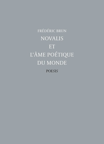 Frédéric Brun - Novalis et l'âme poétique du monde.