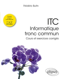 Frédéric Butin - ITC - Informatique tronc commun Prépas scientifiques 1re et 2e années - Cours et exercices corrigés.