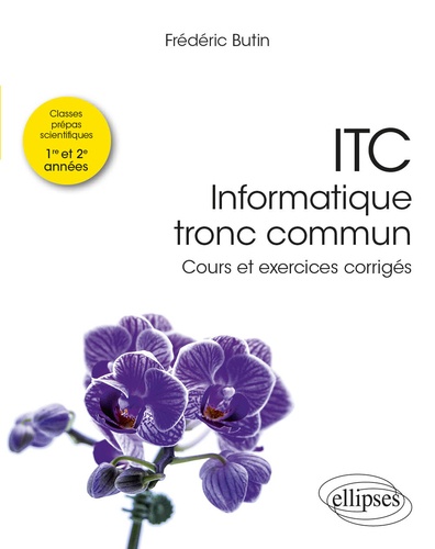 ITC - Informatique tronc commun Prépas scientifiques 1re et 2e années. Cours et exercices corrigés