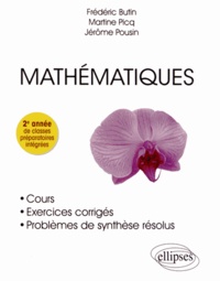 Frédéric Butin et Martine Picq - Mathématiques - Cours, exercices corrigés et problèmes de synthèse résolus, 2e année de classes préparatoires intégrées.