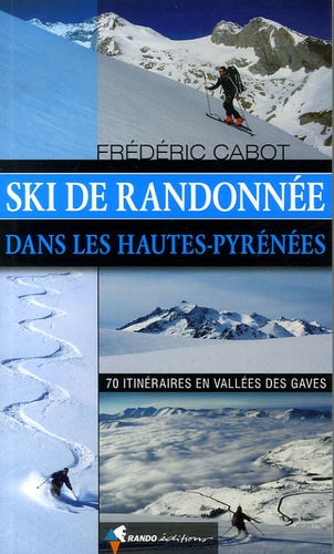 Frédéric Cabot - Ski de randonnée dans les Hautes-Pyrénées - 70 itinéraires en Vallées des Gaves.