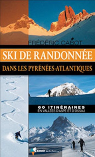 Frédéric Cabot - Ski de randonnée dans les Pyrénées-Atlantiques - 60 itinéraires en vallées d'Aspe et d'Ossau.
