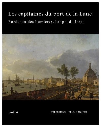 Frédéric Candelon-Boudet - Les capitaines du port de la Lune - Bordeaux des Lumières, l'appel du large.