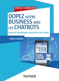 Frédéric Canevet - Dopez votre business avec les chatbots - Créez et développez votre bot sans coder.