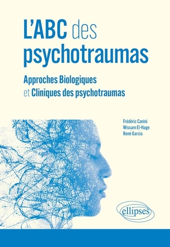 Frédéric Canini et Wissam El-Hage - L'ABC des psychotraumas - Approches Biologiques et Cliniques des psychotraumas.