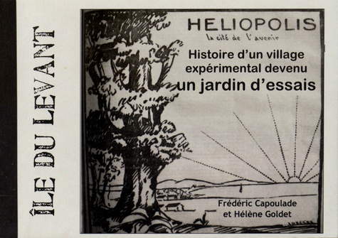 Frédéric Capoulade et Hélène Goldet - Héliopolis - Histoire d'un jardin d'essais sur l'île du Levant.