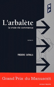 Frédéric Cathala - L'arbalète - La vraie vie commence.