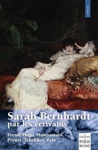 Frédéric Chaleil - Sarah Bernhardt par les écrivains (Freud, Hugo, Maupassant, Proust, Tchekov, Zola...).
