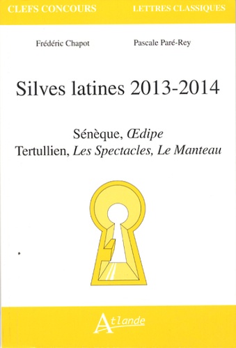 Frédéric Chapot et Pascale Paré-Rey - Silves latines 2013-2014 - Sénèque, Oeudipe ; Tertullien, Les Spectacles, Le Manteau.