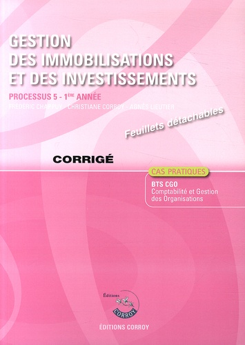 Frédéric Chappuy et Christiane Corroy - Gestion des immobilisations et des investissements Processus 5 du BTS CGO - Corrigé.
