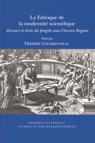 Frédéric Charbonneau - La fabrique de la modernité scientifique - Discours et récits du progrès sous l'Ancien Régime.