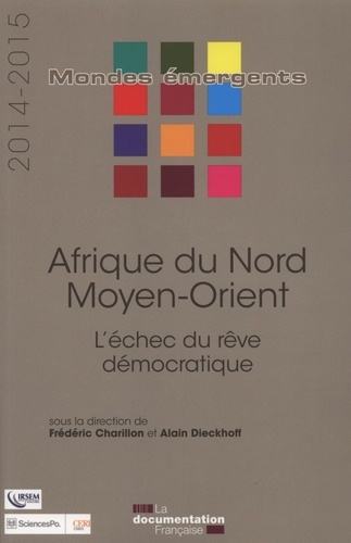 Frédéric Charillon et Alain Dieckhoff - Afrique du Nord - Moyen-Orient - L'échec du rêve démocratique.