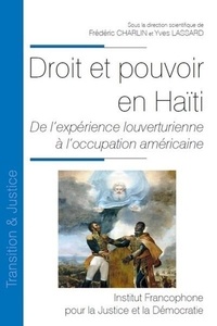 Frédéric Charlin et Yves Lassard - Droit et pouvoir en Haïti - Tome 34,  De l'expérience louverturienne à l'occupation américaine.