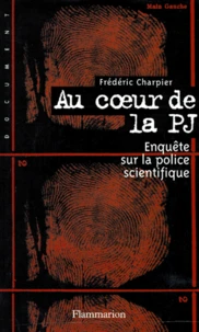 Au Coeur De La Pj. Enquete Sur La Police Scientifique