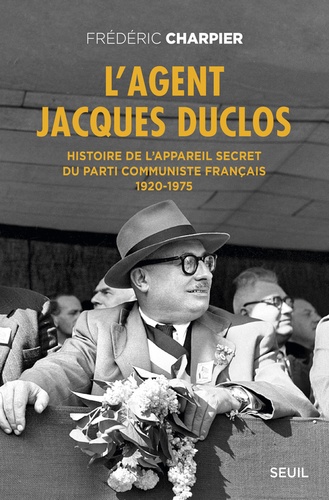 L'agent Jacques Duclos. Histoire de l'appareil secret du Parti communiste français (1920-1975)