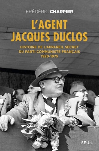L'agent Jacques Duclos. Histoire de l'appareil secret du Parti communiste français (1920-1975)