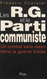 Les R.G. Et Le Parti Communiste. Un Combat Sans Merci Dans La Guerre Froide