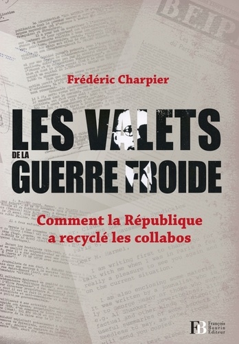 Frédéric Charpier - Les valets de la guerre froide - Comment la République a recyclé les collabos.
