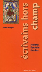Frédéric Chateigner - Ecrivains hors champ - Sociologie d'un atelier d'écriture.