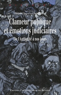 Frédéric Chauvaud et Pierre Prétou - Clameur publique et émotions judiciaires - De l'Antiquité à nos jours.