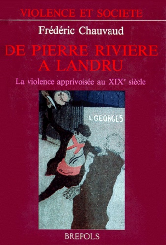 Frédéric Chauvaud - De Pierre Riviere A Landru. La Violence Apprivoisee Au Xixeme Siecle.